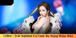 12Bet - Trải Nghiệm Cá Cược Đa Dạng Hoàn Hảo