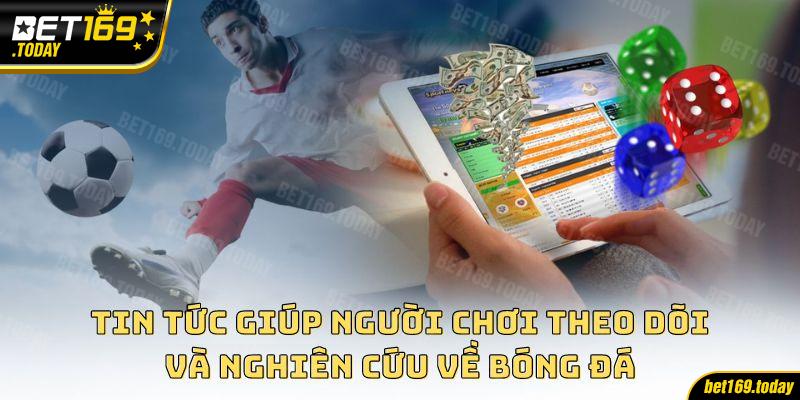 Tin tức giúp người chơi theo dõi và nghiên cứu về bóng đá