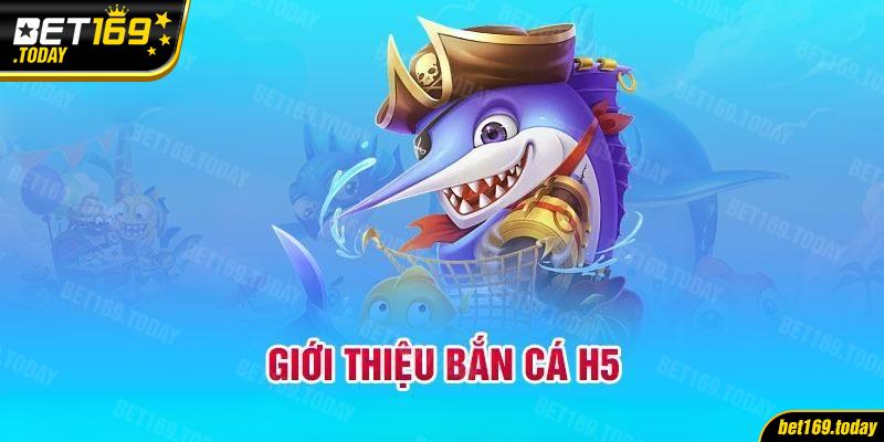 Đôi nét chính về tựa game hấp dẫn bắn cá H5