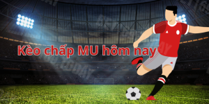 Kèo Chấp MU Hôm Nay - Tổng Hợp Các Kèo Và Mẹo Hay Từ Cao Thủ