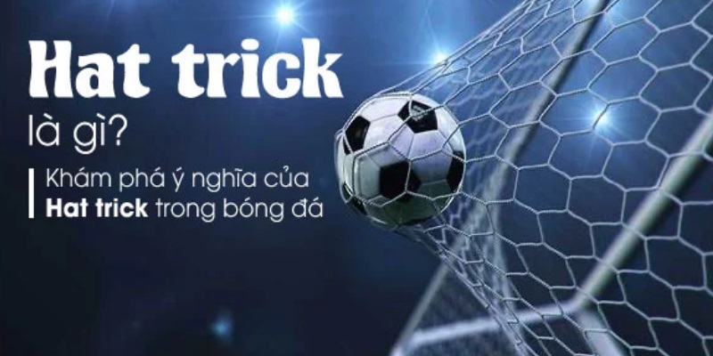 Giải thích chi tiết Hattrick là gì