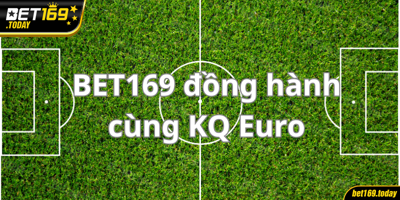 Tìm hiểu chuyên mục KQ Euro hấp dẫn tại nền tảng Bet169