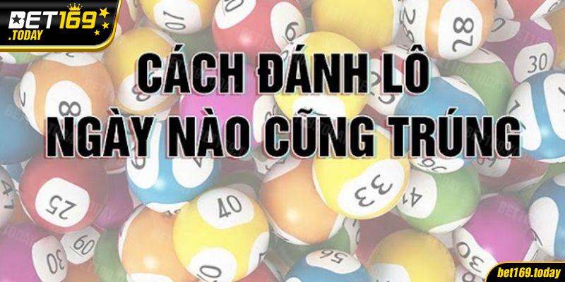 Cách đánh lô ngày nào cũng trúng dành cho bet thủ