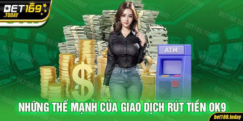 Những ưu điểm vượt trội khi thực hiện rút tiền OK9