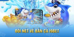 Các yếu tố hấp dẫn tại sảnh bắn cá i9BET